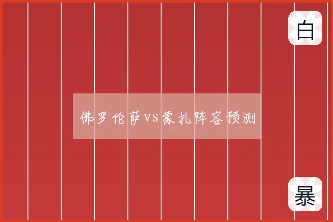 佛罗伦萨vs蒙扎阵容预测