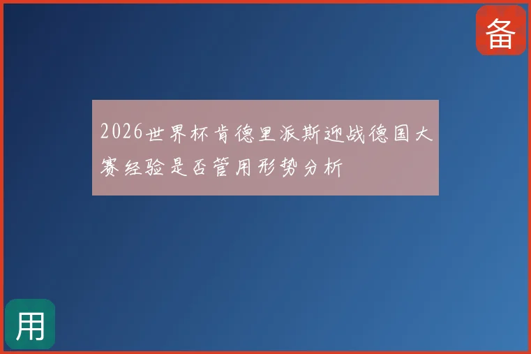 2026世界杯肯德里派斯迎战德国大赛经验是否管用形势分析